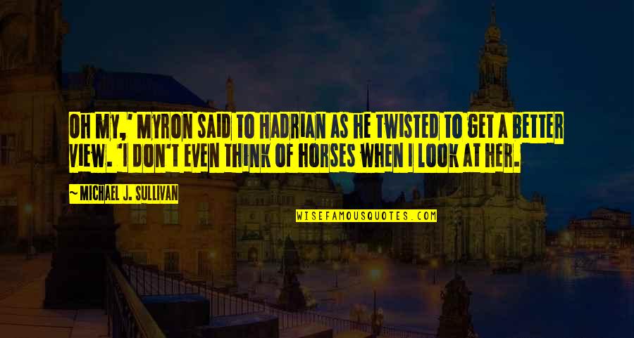 Myron's Quotes By Michael J. Sullivan: Oh my,' Myron said to Hadrian as he Myron's Quotes By Michael J. Sullivan: Oh my,' Myron said to Hadrian as he