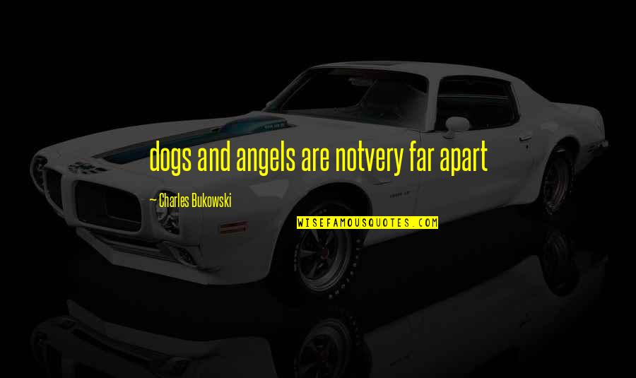 Myrrah Death Quotes By Charles Bukowski: dogs and angels are notvery far apart