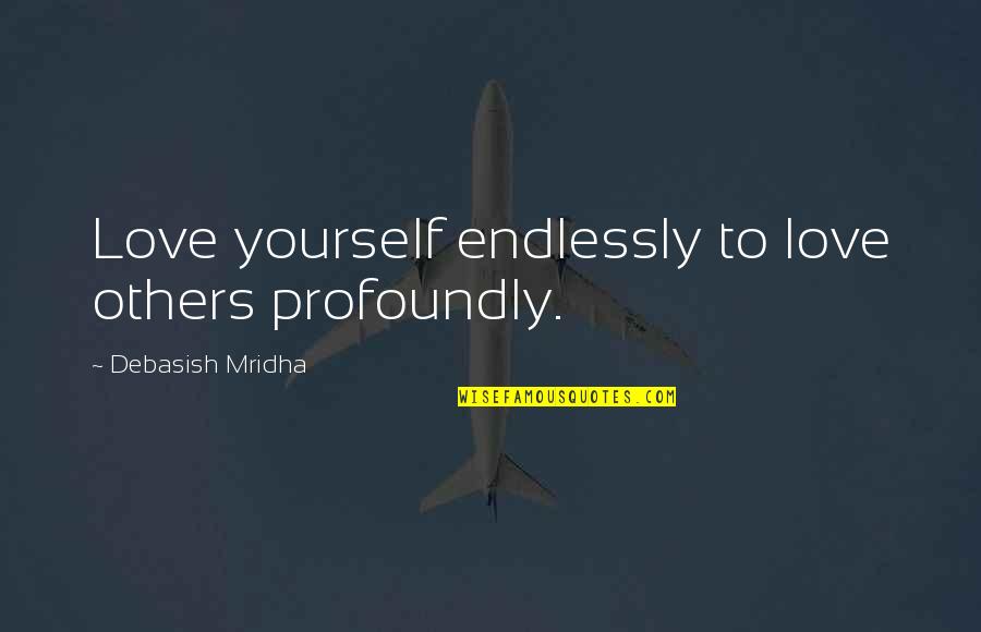 Myrrha Greek Quotes By Debasish Mridha: Love yourself endlessly to love others profoundly.