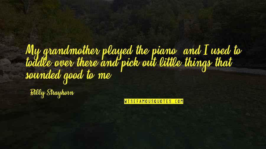 Myrrhanda Jones Quotes By Billy Strayhorn: My grandmother played the piano, and I used