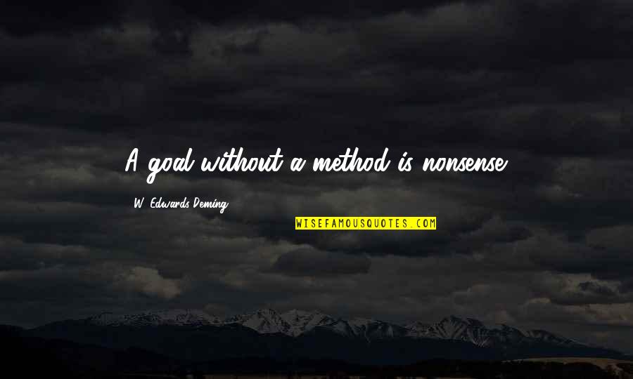 Myrrhanda Quotes By W. Edwards Deming: A goal without a method is nonsense. Myrrhanda Quotes By W. Edwards Deming: A goal without a method is nonsense.
