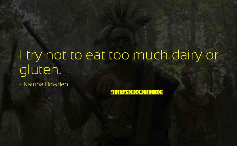 Myrrhia Resneck Quotes By Katrina Bowden: I try not to eat too much dairy Myrrhia Resneck Quotes By Katrina Bowden: I try not to eat too much dairy