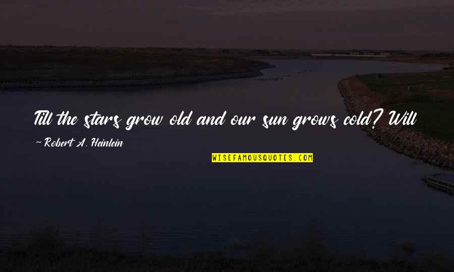 Myrskyn Sankarit Quotes By Robert A. Heinlein: Till the stars grow old and our sun Myrskyn Sankarit Quotes By Robert A. Heinlein: Till the stars grow old and our sun
