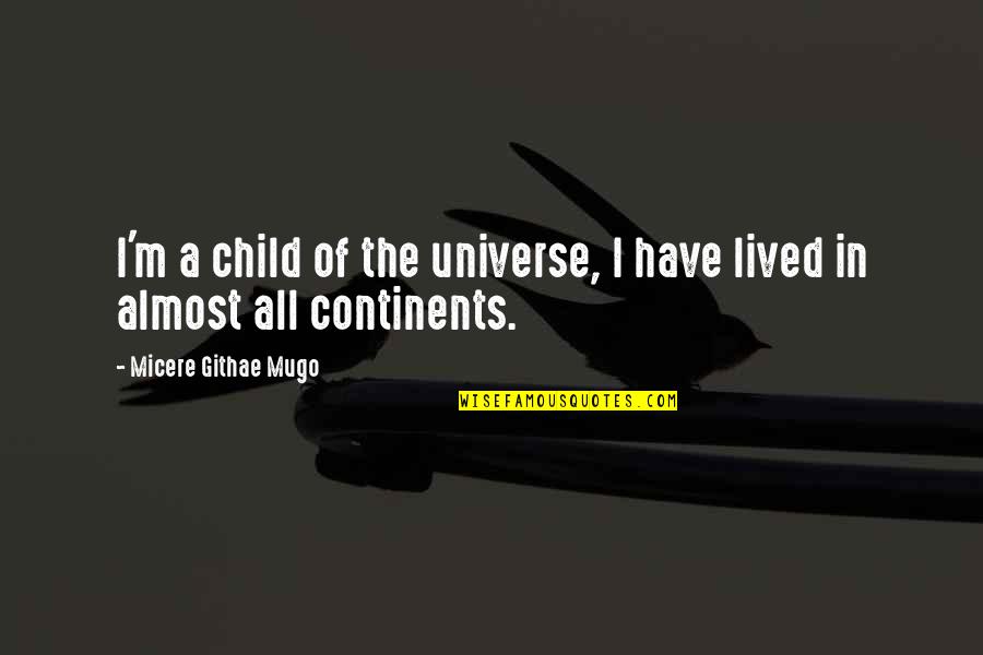Myrtetus Leaves Quotes By Micere Githae Mugo: I'm a child of the universe, I have Myrtetus Leaves Quotes By Micere Githae Mugo: I'm a child of the universe, I have