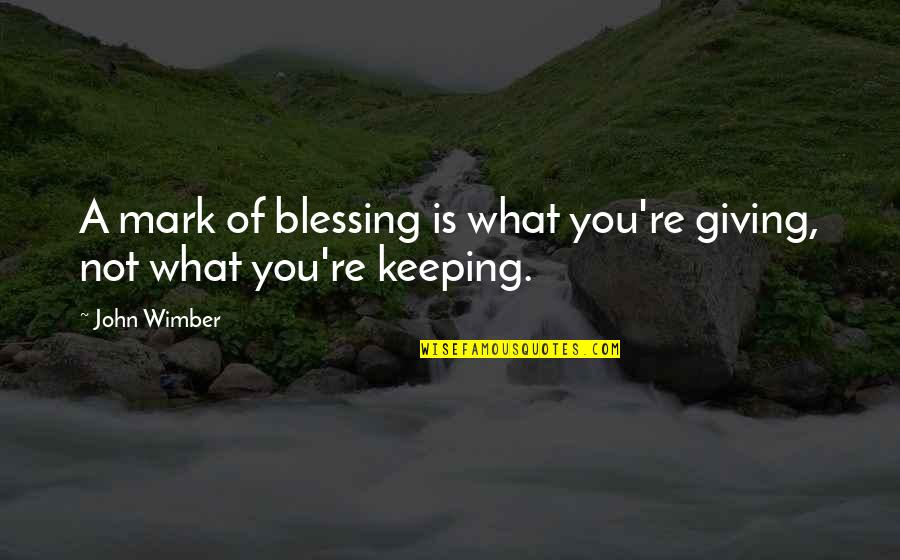Myrth Quotes By John Wimber: A mark of blessing is what you're giving,