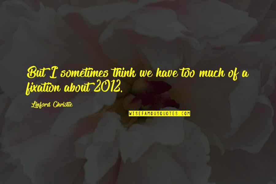 Myrth Quotes By Linford Christie: But I sometimes think we have too much