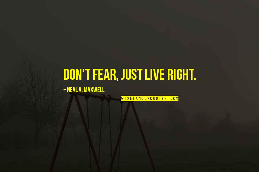 Myrth Quotes By Neal A. Maxwell: Don't fear, just live right.