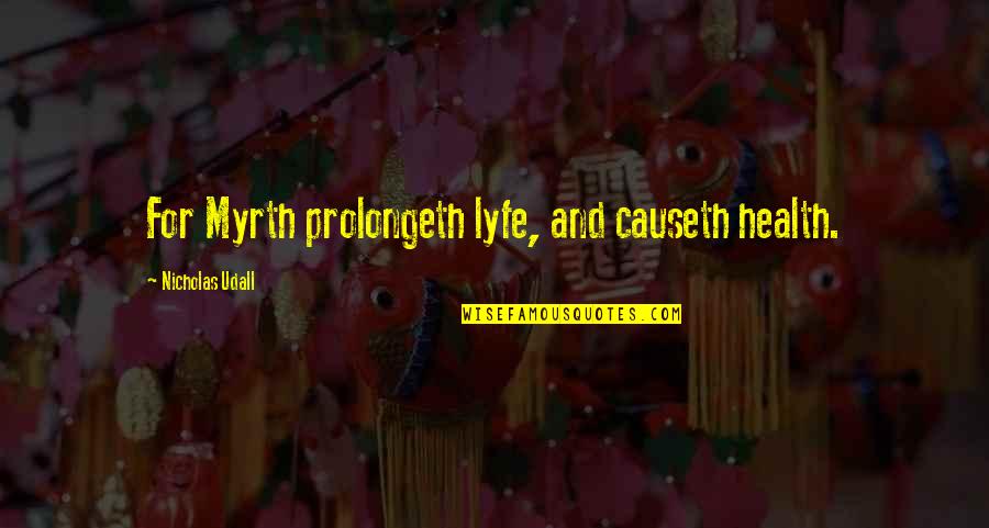 Myrth Quotes By Nicholas Udall: For Myrth prolongeth lyfe, and causeth health.