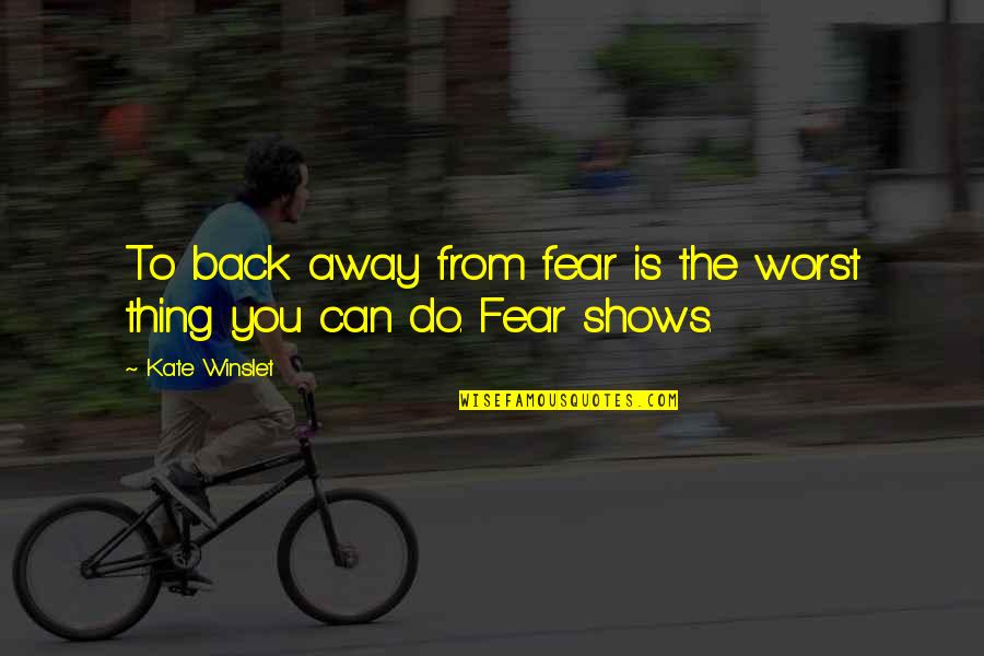 Myrtho M Quotes By Kate Winslet: To back away from fear is the worst
