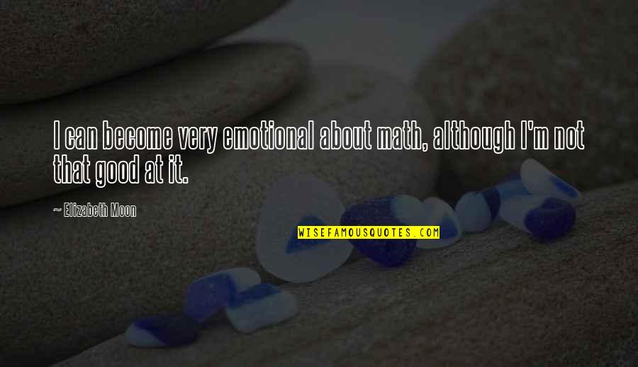 Myrtho Moise Quotes By Elizabeth Moon: I can become very emotional about math, although