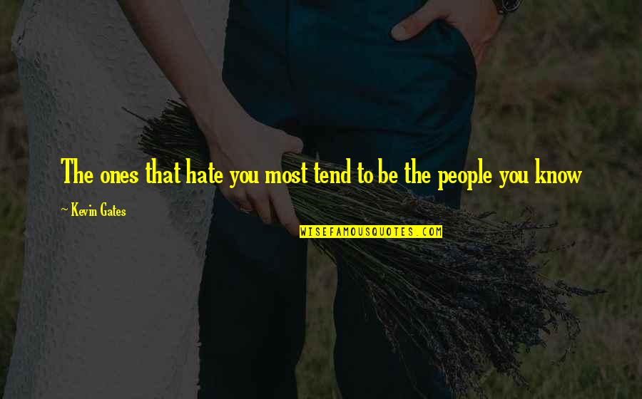 Myrtle And George Quotes By Kevin Gates: The ones that hate you most tend to