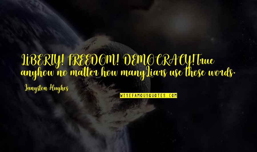 Myrtle Beach South Carolina Quotes By Langston Hughes: LIBERTY! FREEDOM! DEMOCRACY!True anyhow no matter how manyLiars
