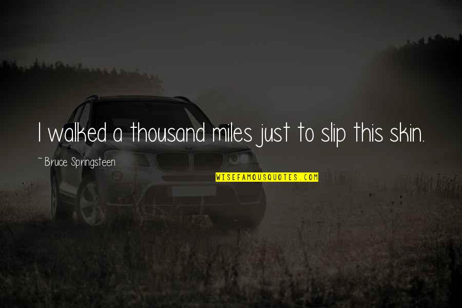 Myrtle Cheating On George Quotes By Bruce Springsteen: I walked a thousand miles just to slip