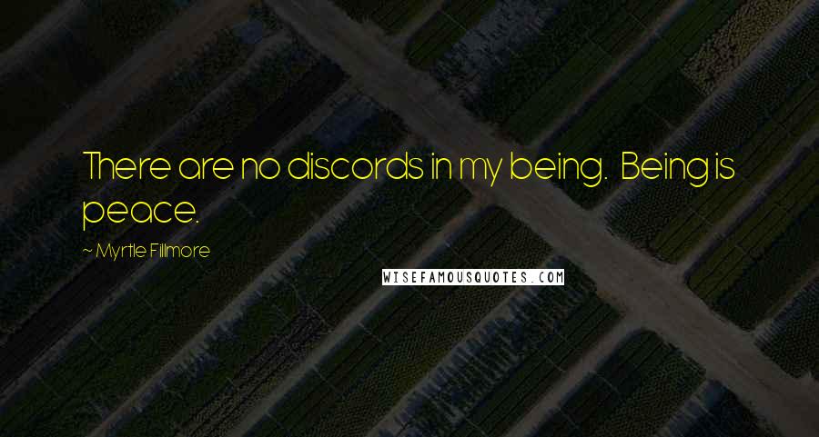 Myrtle Fillmore quotes: There are no discords in my being. Being is peace.