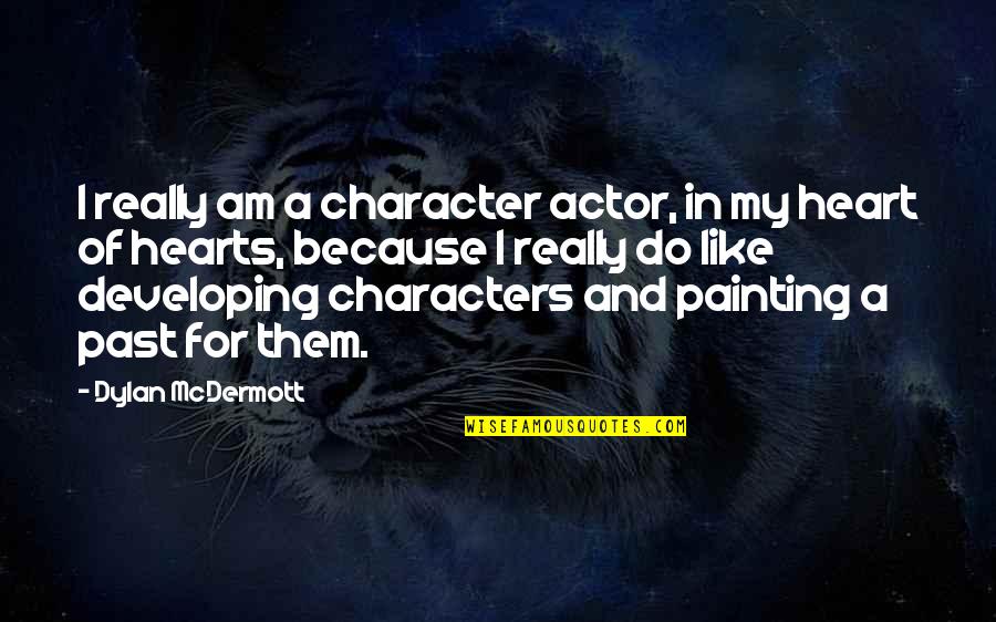 Myrtles Cafe Quotes By Dylan McDermott: I really am a character actor, in my Myrtles Cafe Quotes By Dylan McDermott: I really am a character actor, in my