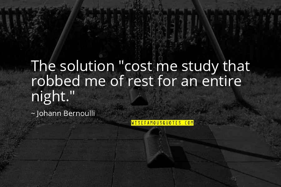 Myrton Lerstang Quotes By Johann Bernoulli: The solution "cost me study that robbed me