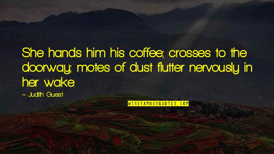 Myrton Lerstang Quotes By Judith Guest: She hands him his coffee; crosses to the