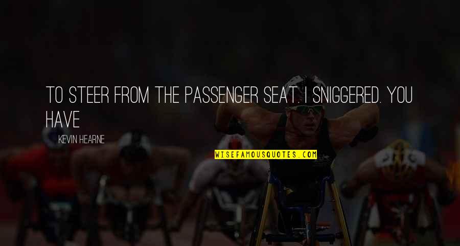 Myrton Lerstang Quotes By Kevin Hearne: To steer from the passenger seat. I sniggered.