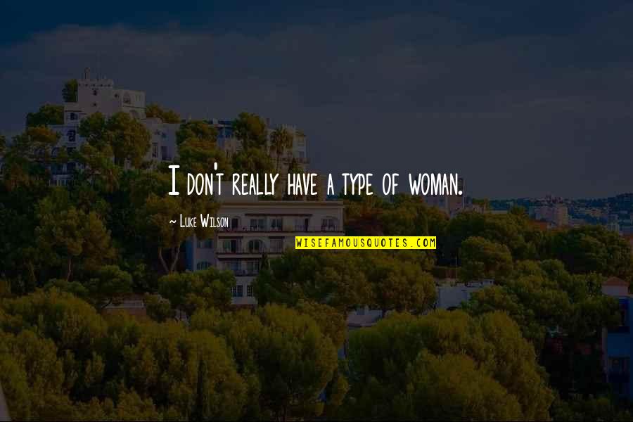 Myrvete Badivuku Quotes By Luke Wilson: I don't really have a type of woman.