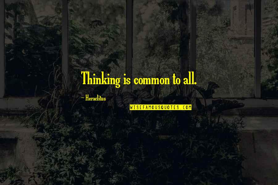 Myrvete Bajrami Quotes By Heraclitus: Thinking is common to all.