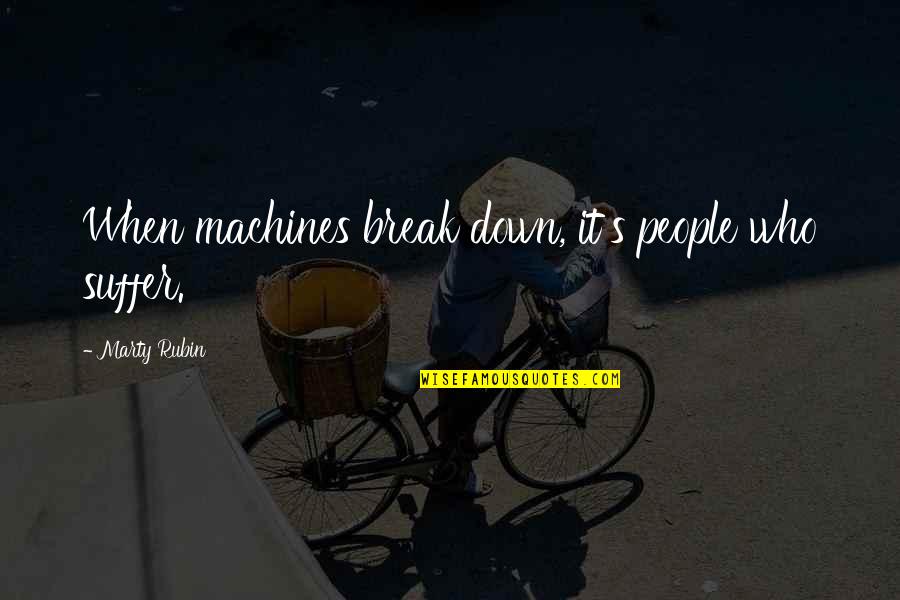 Myrvete Bajrami Quotes By Marty Rubin: When machines break down, it's people who suffer.