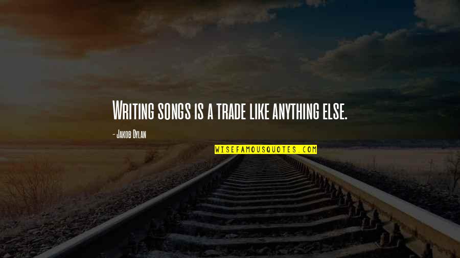 Myrvete Pazaj Quotes By Jakob Dylan: Writing songs is a trade like anything else. Myrvete Pazaj Quotes By Jakob Dylan: Writing songs is a trade like anything else.