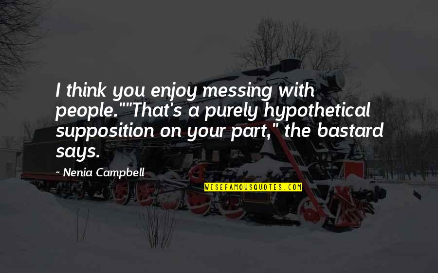 Myrvete Pazaj Quotes By Nenia Campbell: I think you enjoy messing with people.""That's a Myrvete Pazaj Quotes By Nenia Campbell: I think you enjoy messing with people.""That's a