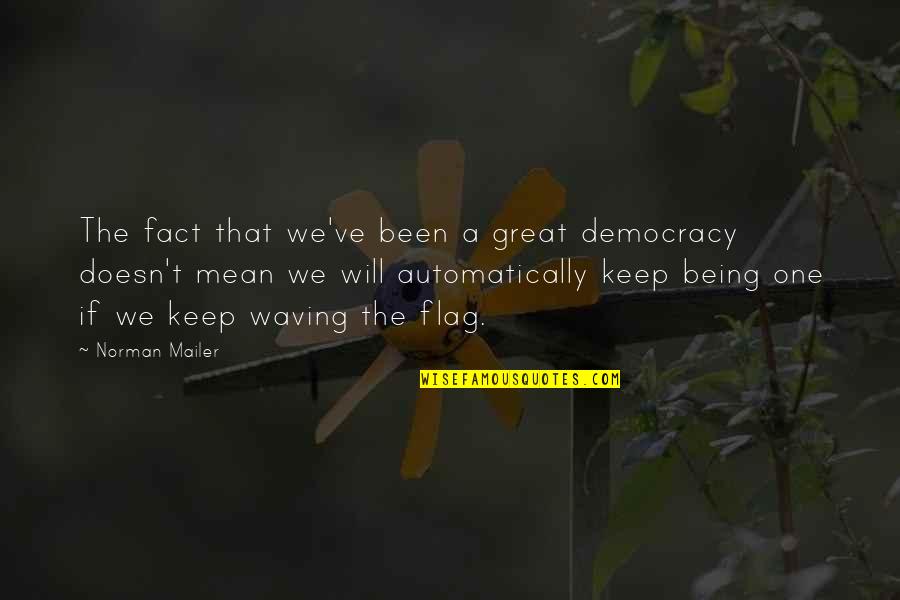 Myrvete Pazaj Quotes By Norman Mailer: The fact that we've been a great democracy Myrvete Pazaj Quotes By Norman Mailer: The fact that we've been a great democracy