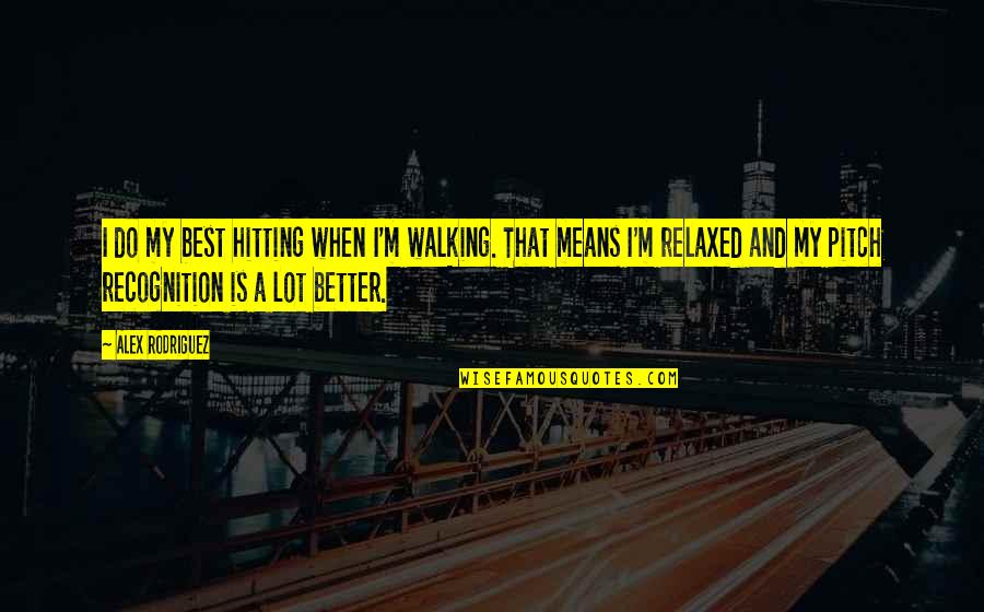 Myrza Sison Quotes By Alex Rodriguez: I do my best hitting when I'm walking. Myrza Sison Quotes By Alex Rodriguez: I do my best hitting when I'm walking.