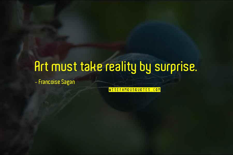 Myrza Sison Quotes By Francoise Sagan: Art must take reality by surprise. Myrza Sison Quotes By Francoise Sagan: Art must take reality by surprise.