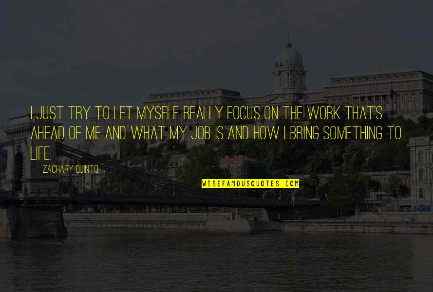 Myself And Life Quotes By Zachary Quinto: I just try to let myself really focus