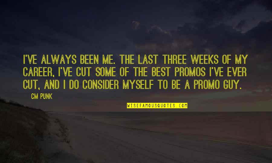 Myself And Me Quotes By CM Punk: I've always been me. The last three weeks