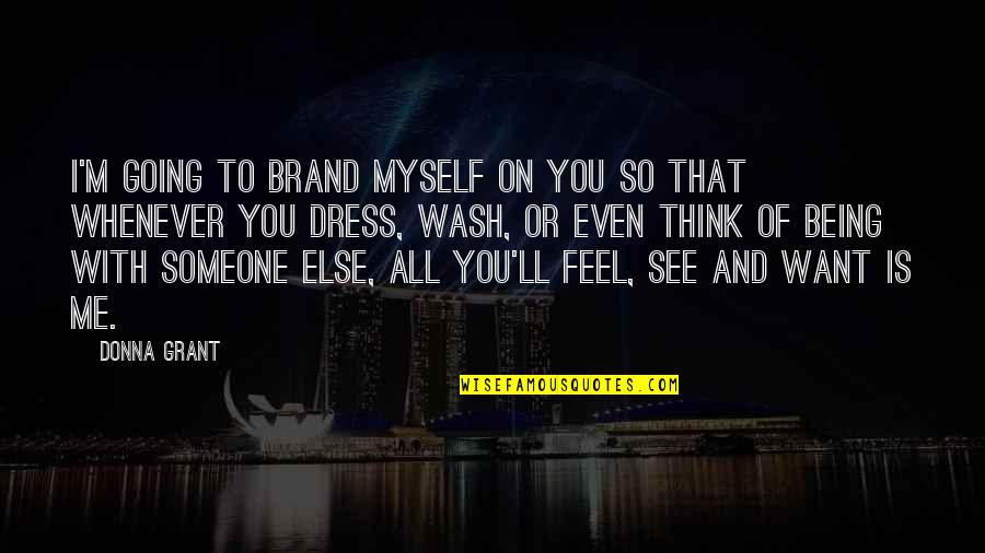 Myself And Me Quotes By Donna Grant: I'm going to brand myself on you so