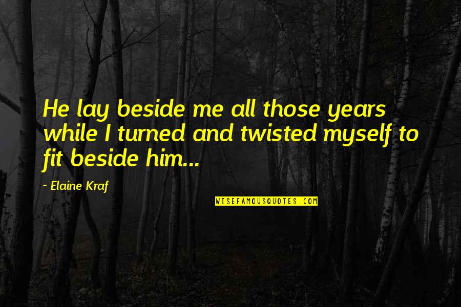 Myself And Me Quotes By Elaine Kraf: He lay beside me all those years while