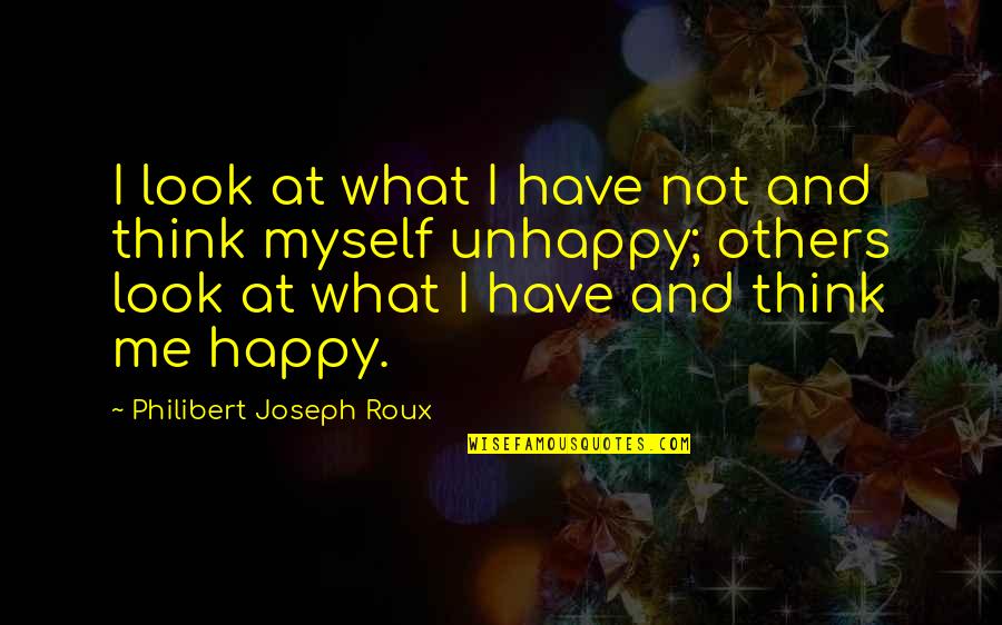 Myself And Me Quotes By Philibert Joseph Roux: I look at what I have not and