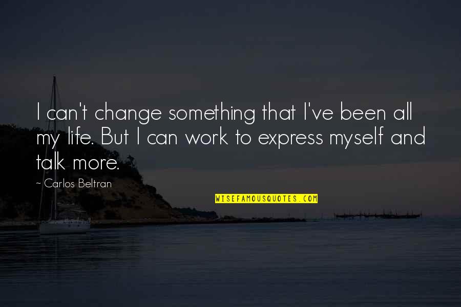Myself And My Life Quotes By Carlos Beltran: I can't change something that I've been all