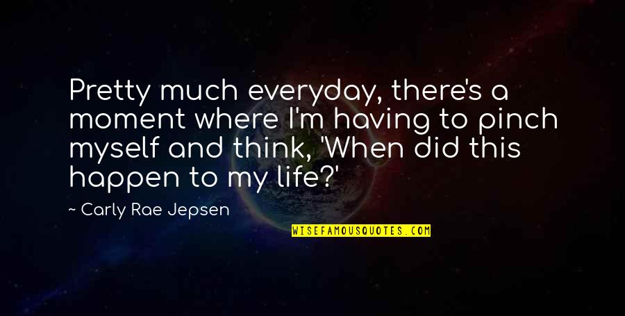 Myself And My Life Quotes By Carly Rae Jepsen: Pretty much everyday, there's a moment where I'm