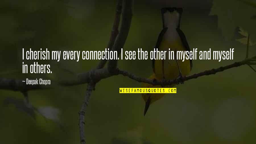 Myself And My Life Quotes By Deepak Chopra: I cherish my every connection. I see the