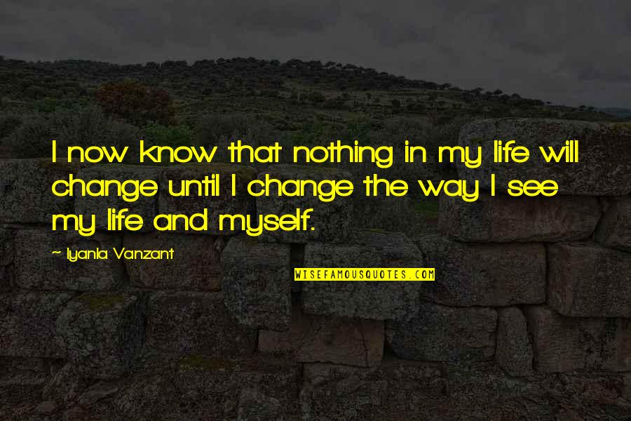 Myself And My Life Quotes By Iyanla Vanzant: I now know that nothing in my life