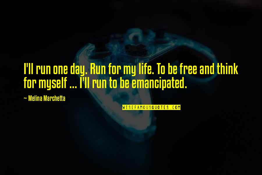 Myself And My Life Quotes By Melina Marchetta: I'll run one day. Run for my life.