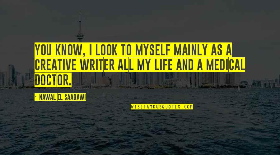 Myself And My Life Quotes By Nawal El Saadawi: You know, I look to myself mainly as