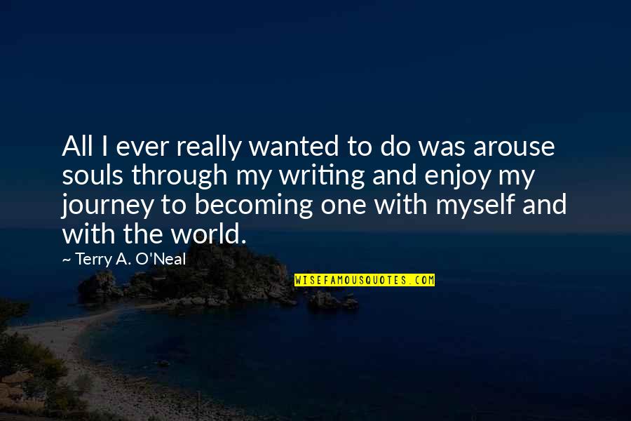 Myself And My Life Quotes By Terry A. O'Neal: All I ever really wanted to do was