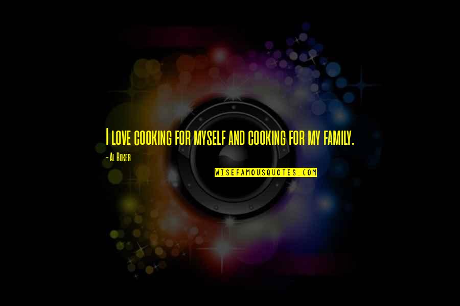 Myself And My Love Quotes By Al Roker: I love cooking for myself and cooking for