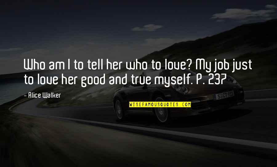 Myself And My Love Quotes By Alice Walker: Who am I to tell her who to Myself And My Love Quotes By Alice Walker: Who am I to tell her who to