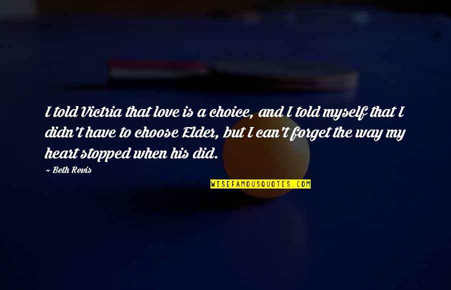 Myself And My Love Quotes By Beth Revis: I told Victria that love is a choice, Myself And My Love Quotes By Beth Revis: I told Victria that love is a choice,