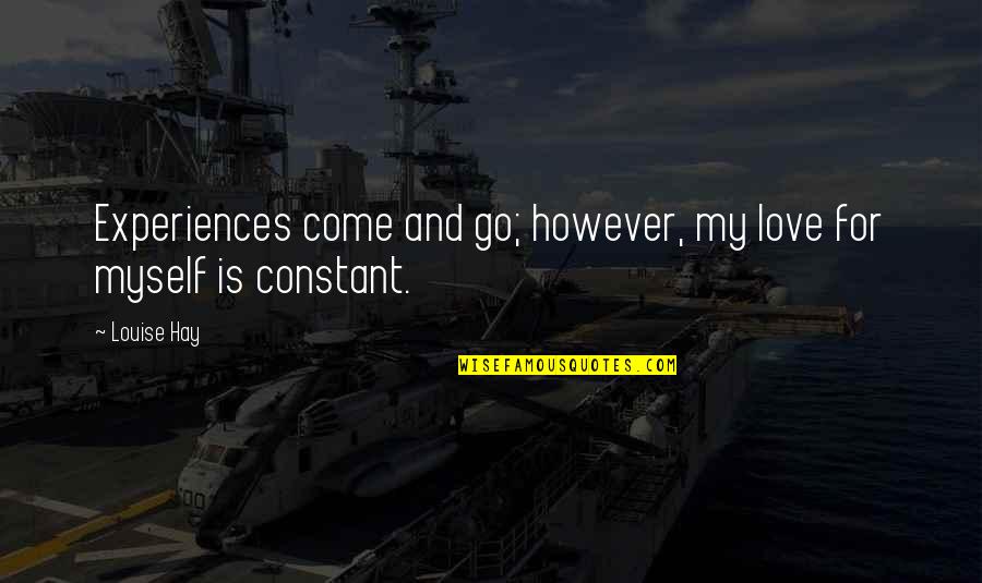 Myself And My Love Quotes By Louise Hay: Experiences come and go; however, my love for