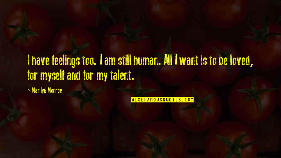 Myself And My Love Quotes By Marilyn Monroe: I have feelings too. I am still human. Myself And My Love Quotes By Marilyn Monroe: I have feelings too. I am still human.