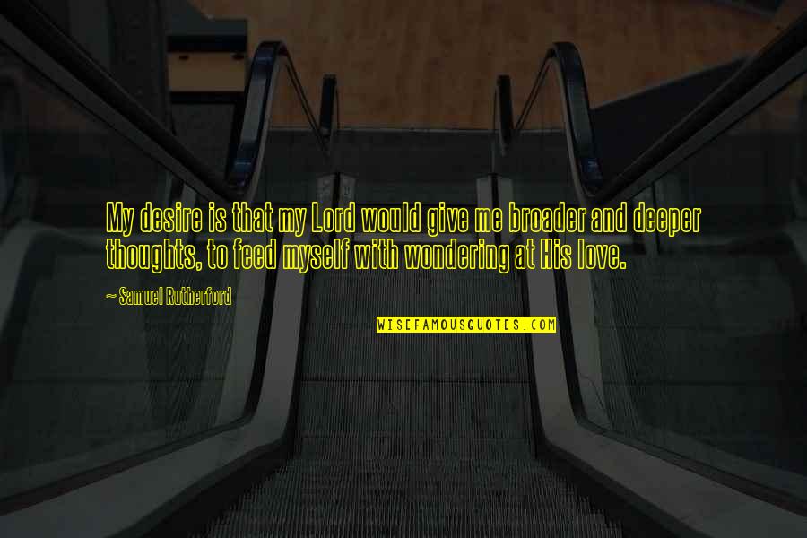 Myself And My Love Quotes By Samuel Rutherford: My desire is that my Lord would give Myself And My Love Quotes By Samuel Rutherford: My desire is that my Lord would give