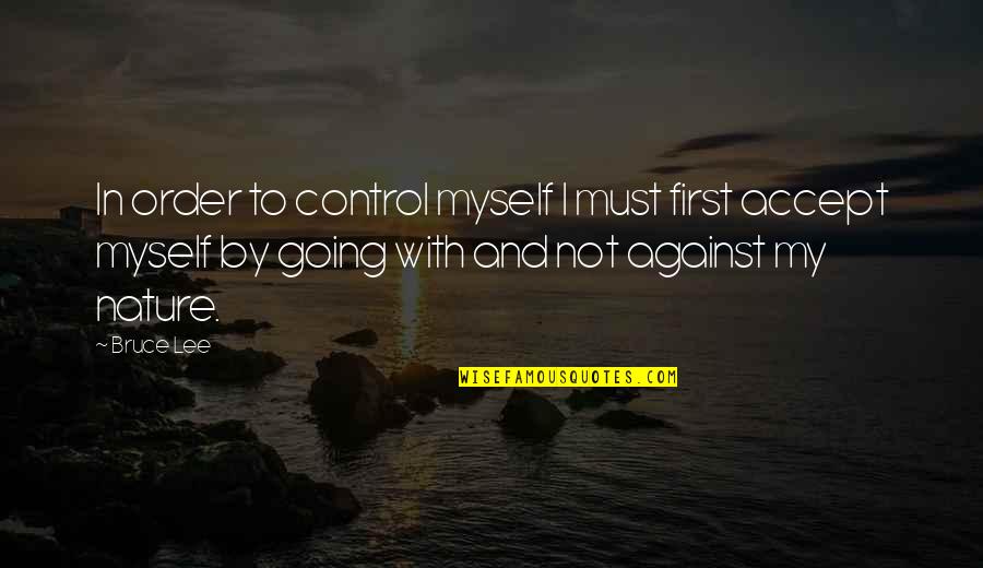 Myself And Nature Quotes By Bruce Lee: In order to control myself I must first