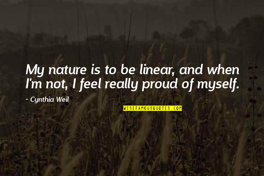 Myself And Nature Quotes By Cynthia Weil: My nature is to be linear, and when